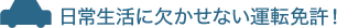 日常に欠かせない運転免許！